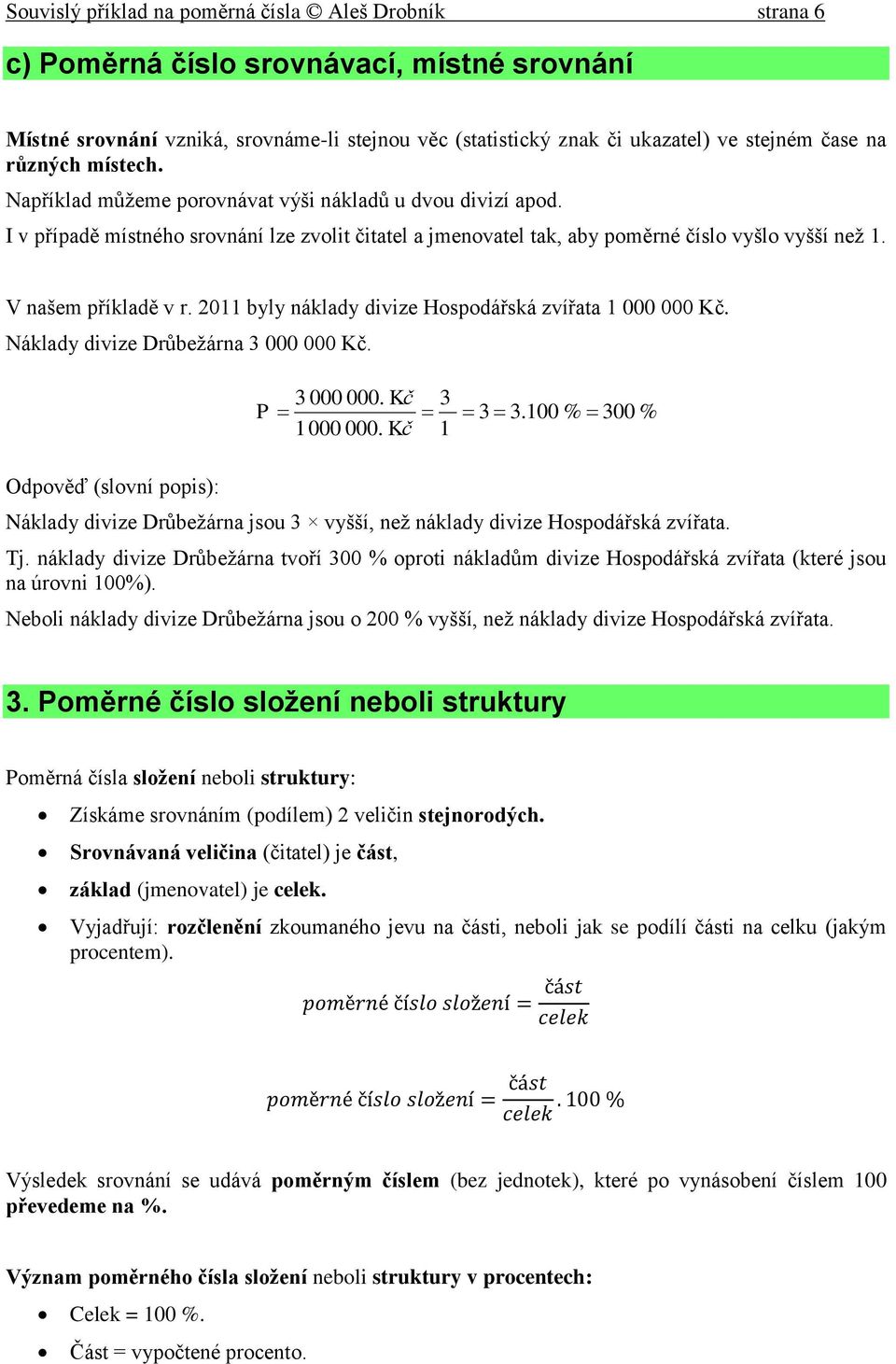 V našem příkladě v r. 2011 byly náklady divize Hospodářská zvířata 1 000 000 Kč. Náklady divize Drůbežárna 3 000 000 Kč. 3 000 000. Kč P 1000 000. Kč 3 1 3 3.