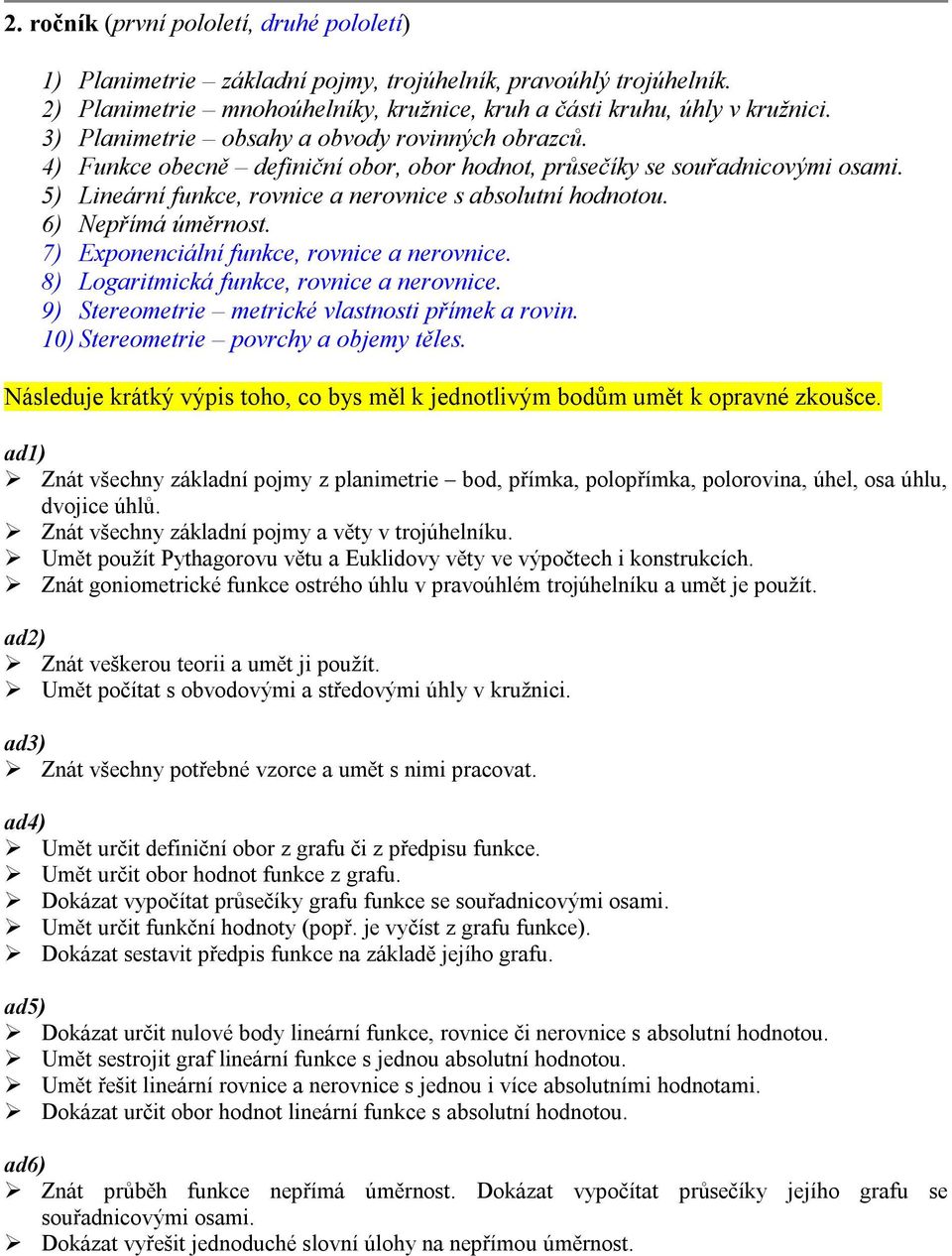 6) Nepřímá úměrnost. 7) Exponenciální funkce, rovnice a nerovnice. 8) Logaritmická funkce, rovnice a nerovnice. 9) Stereometrie metrické vlastnosti přímek a rovin.