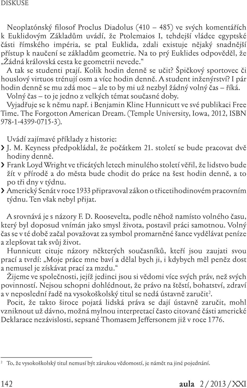 Špičkový sportovec či houslový virtuos trénují osm a více hodin denně. A student inženýrství? I pár hodin denně se mu zdá moc ale to by mi už nezbyl žádný volný čas říká.