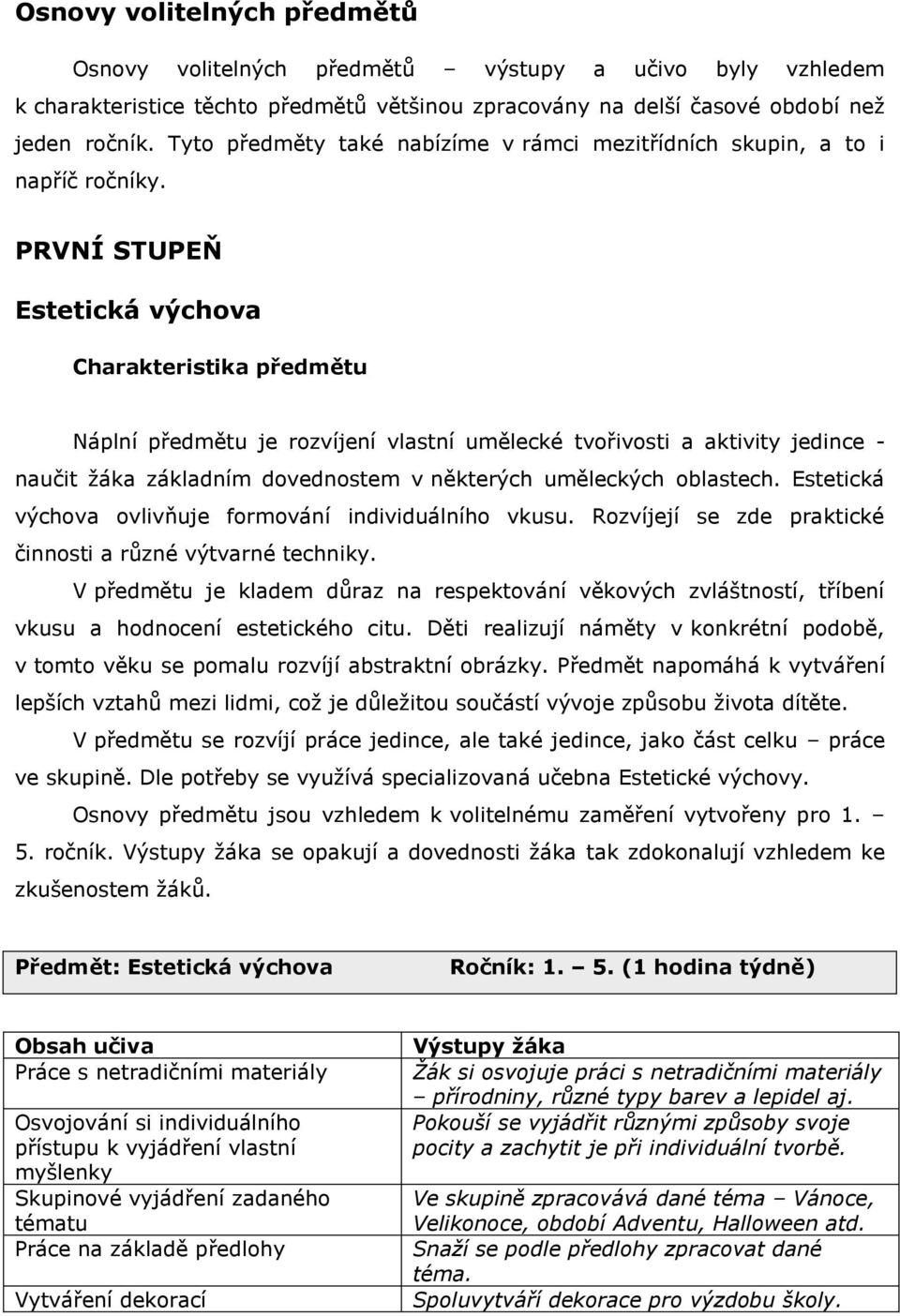PRVNÍ STUPEŇ Estetická výchova Náplní předmětu je rozvíjení vlastní umělecké tvořivosti a aktivity jedince - naučit ţáka základním dovednostem v některých uměleckých oblastech.