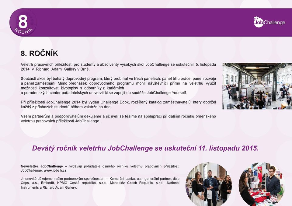 Mimo přednášek doprovodného programu mohli návštěvníci přímo na veletrhu využít možnosti konzultovat životopisy s odborníky z kariérních a poradenských center pořadatelských univerzit či se zapojit