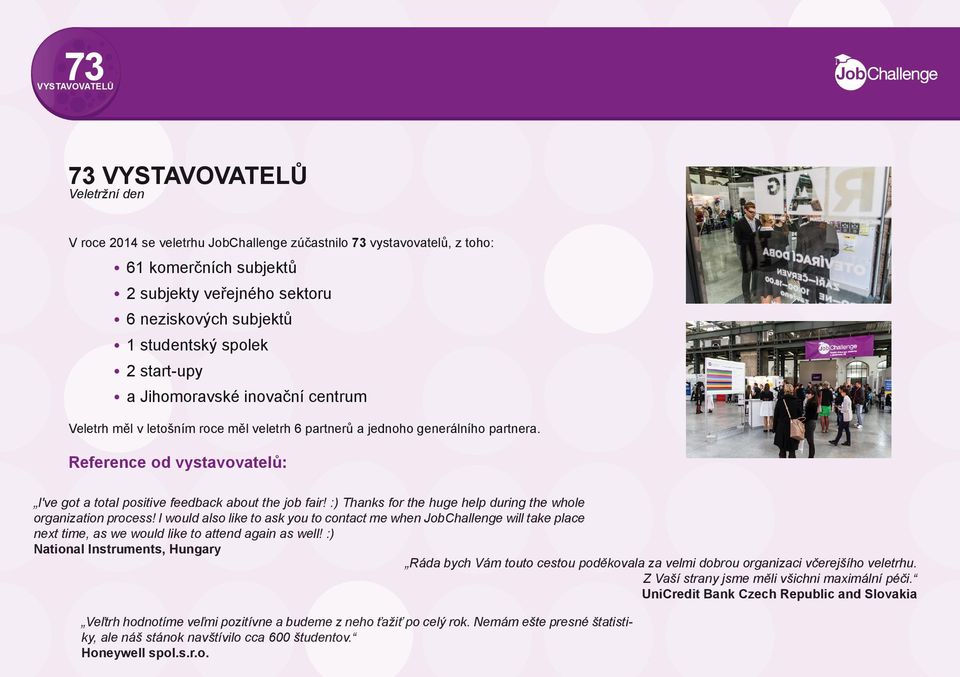 Reference od vystavovatelů: I've got a total positive feedback about the job fair! :) Thanks for the huge help during the whole organization process!