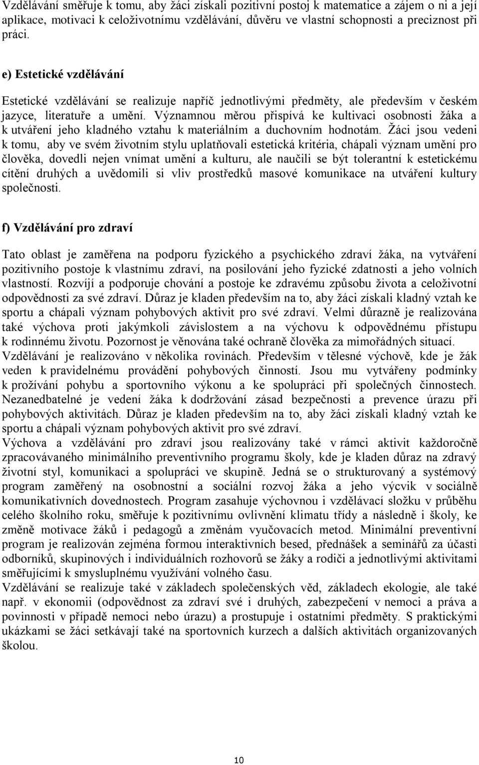 Významnou měrou přispívá ke kultivaci osobnosti žáka a k utváření jeho kladného vztahu k materiálním a duchovním hodnotám.