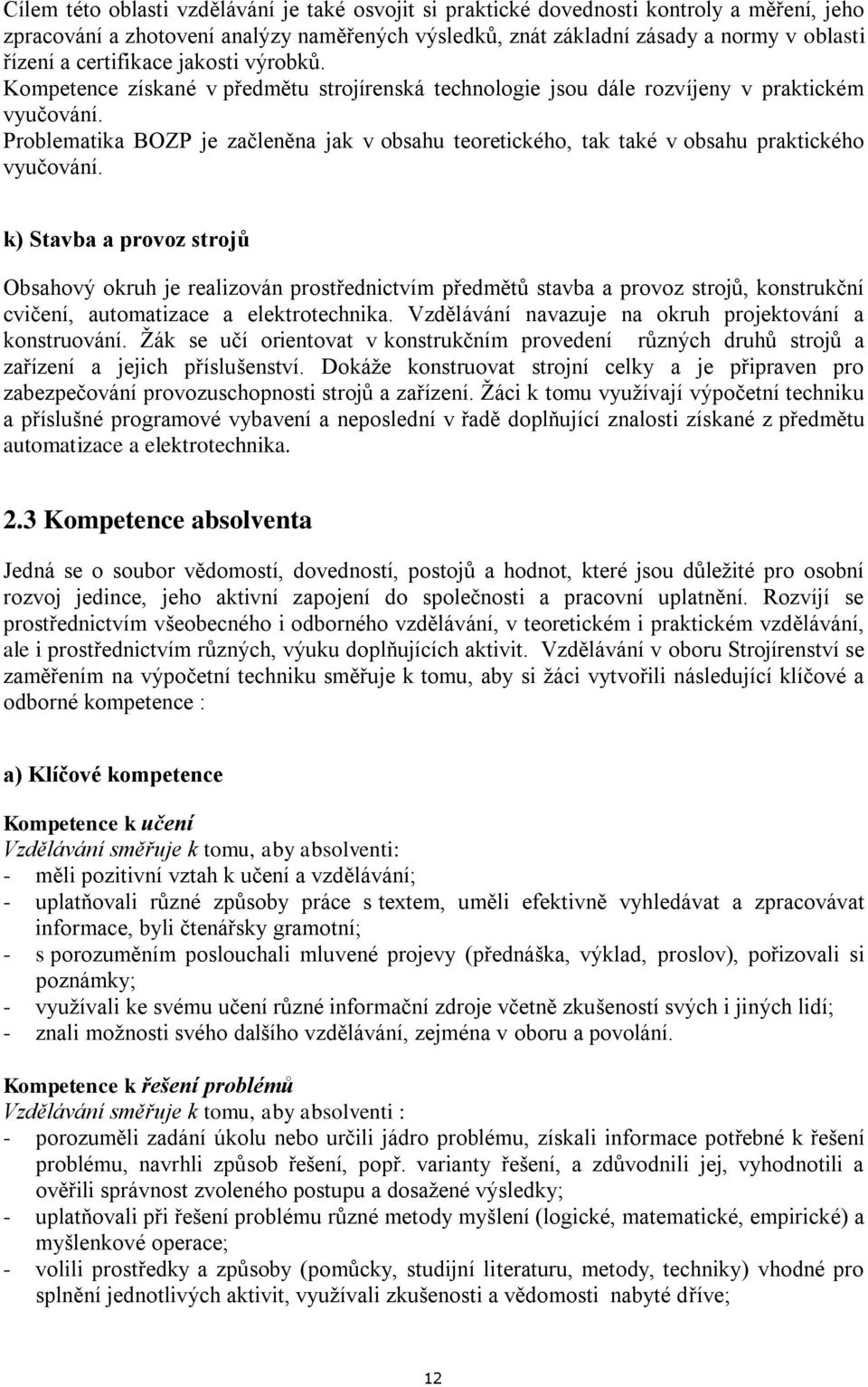 Problematika BOZP je začleněna jak v obsahu teoretického, tak také v obsahu praktického vyučování.