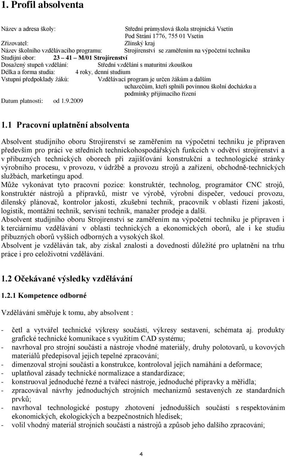 žáků: Vzdělávací program je určen žákům a dalším uchazečům, kteří splnili povinnou školní docházku a podmínky přijímacího řízení Datum platnosti: od 1.9.2009 1.