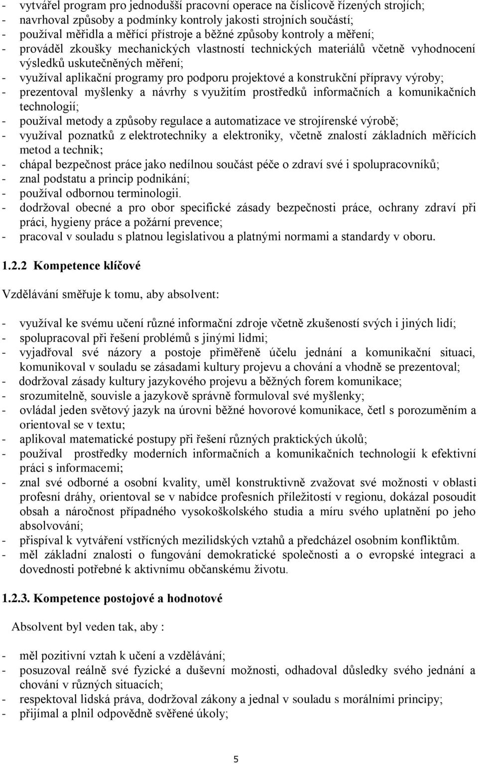 konstrukční přípravy výroby; - prezentoval myšlenky a návrhy s využitím prostředků informačních a komunikačních technologií; - používal metody a způsoby regulace a automatizace ve strojírenské