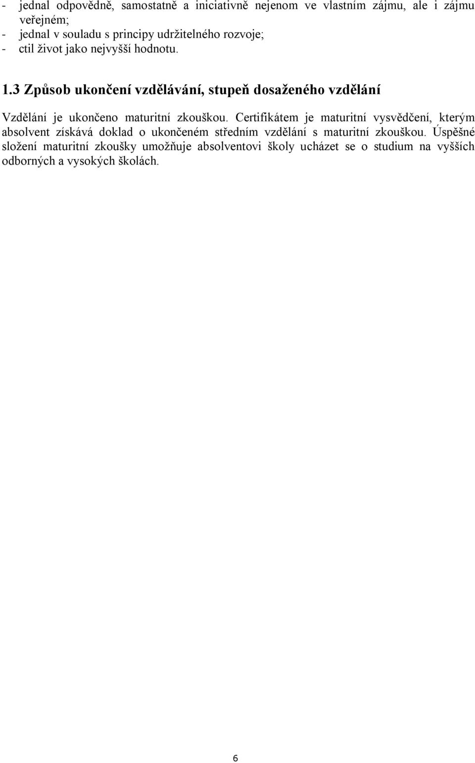 3 Způsob ukončení vzdělávání, stupeň dosaženého vzdělání Vzdělání je ukončeno maturitní zkouškou.