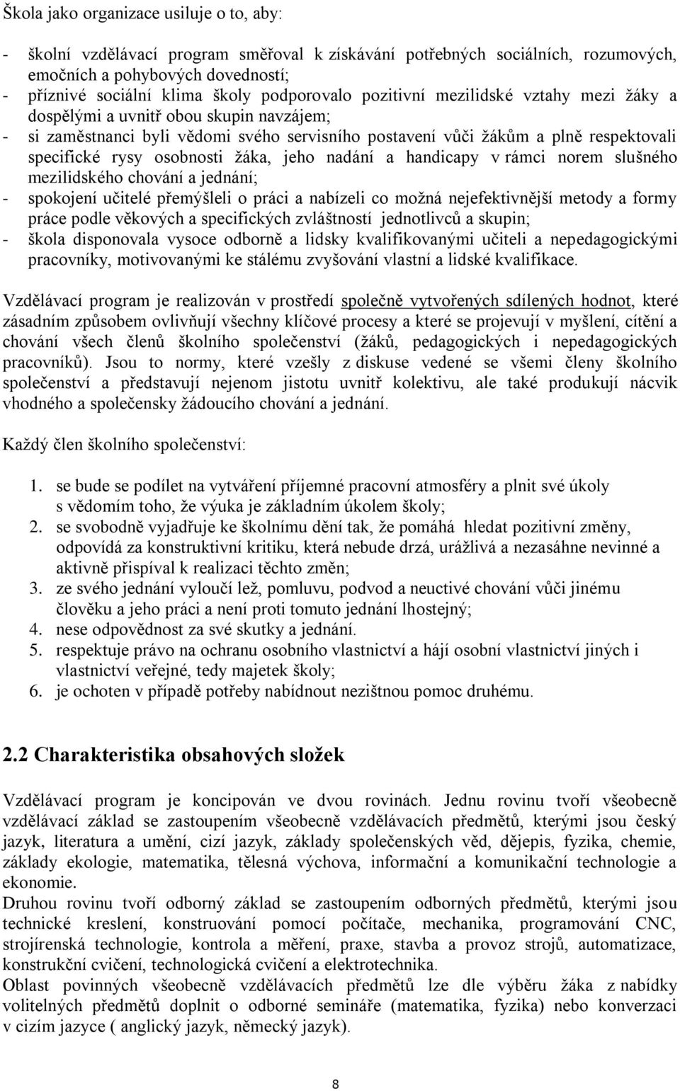 osobnosti žáka, jeho nadání a handicapy v rámci norem slušného mezilidského chování a jednání; - spokojení učitelé přemýšleli o práci a nabízeli co možná nejefektivnější metody a formy práce podle