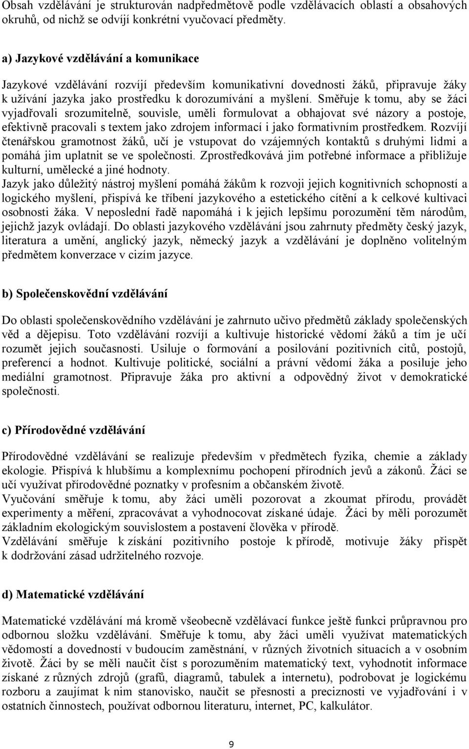 Směřuje k tomu, aby se žáci vyjadřovali srozumitelně, souvisle, uměli formulovat a obhajovat své názory a postoje, efektivně pracovali s textem jako zdrojem informací i jako formativním prostředkem.