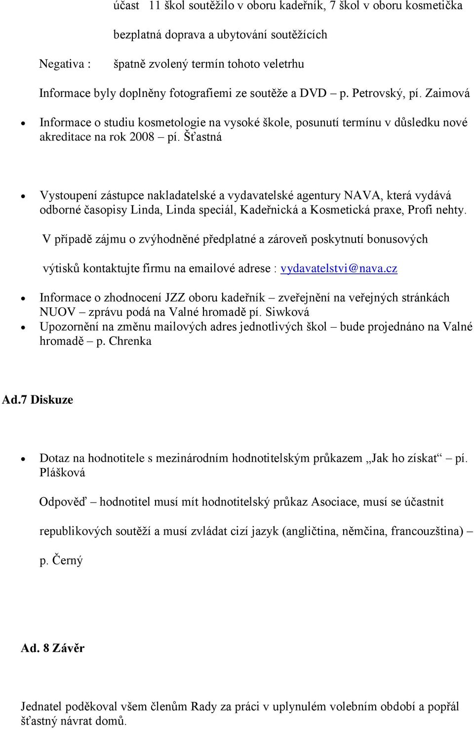 Šťastná Vystoupení zástupce nakladatelské a vydavatelské agentury NAVA, která vydává odborné časopisy Linda, Linda speciál, Kadeřnická a Kosmetická praxe, Profi nehty.