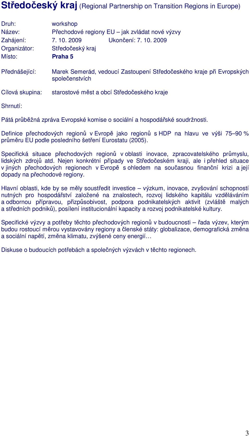 2009 Organizátor: Středočeský kraj Místo: Praha 5 Cílová skupina: Marek Semerád, vedoucí Zastoupení Středočeského kraje při Evropských společenstvích starostové měst a obcí Středočeského kraje Pátá