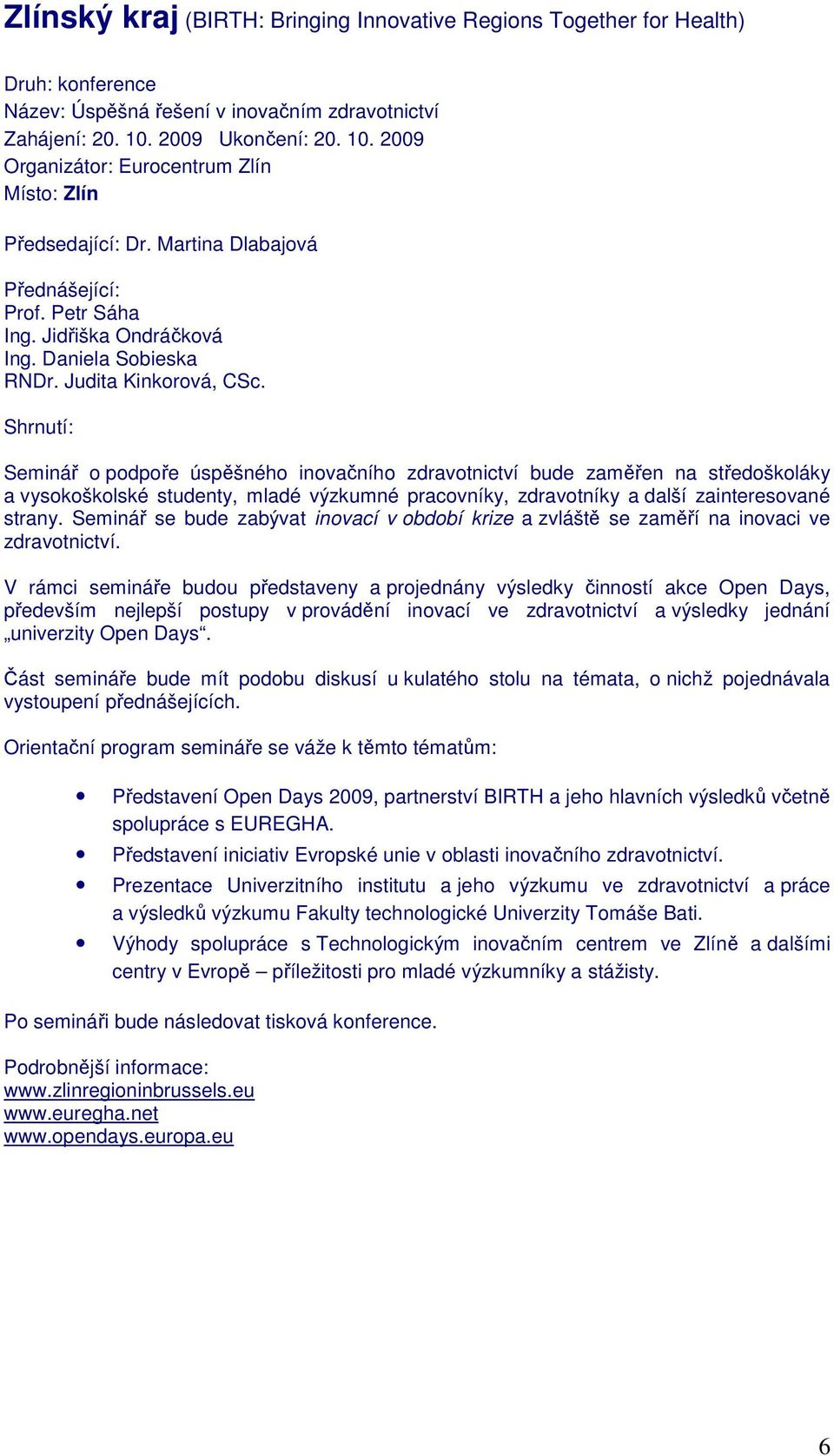 Seminář o podpoře úspěšného inovačního zdravotnictví bude zaměřen na středoškoláky a vysokoškolské studenty, mladé výzkumné pracovníky, zdravotníky a další zainteresované strany.