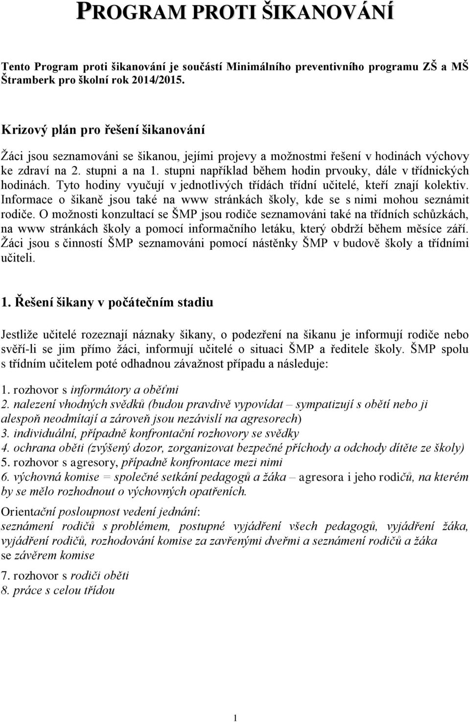 stupni například během hodin prvouky, dále v třídnických hodinách. Tyto hodiny vyučují v jednotlivých třídách třídní učitelé, kteří znají kolektiv.