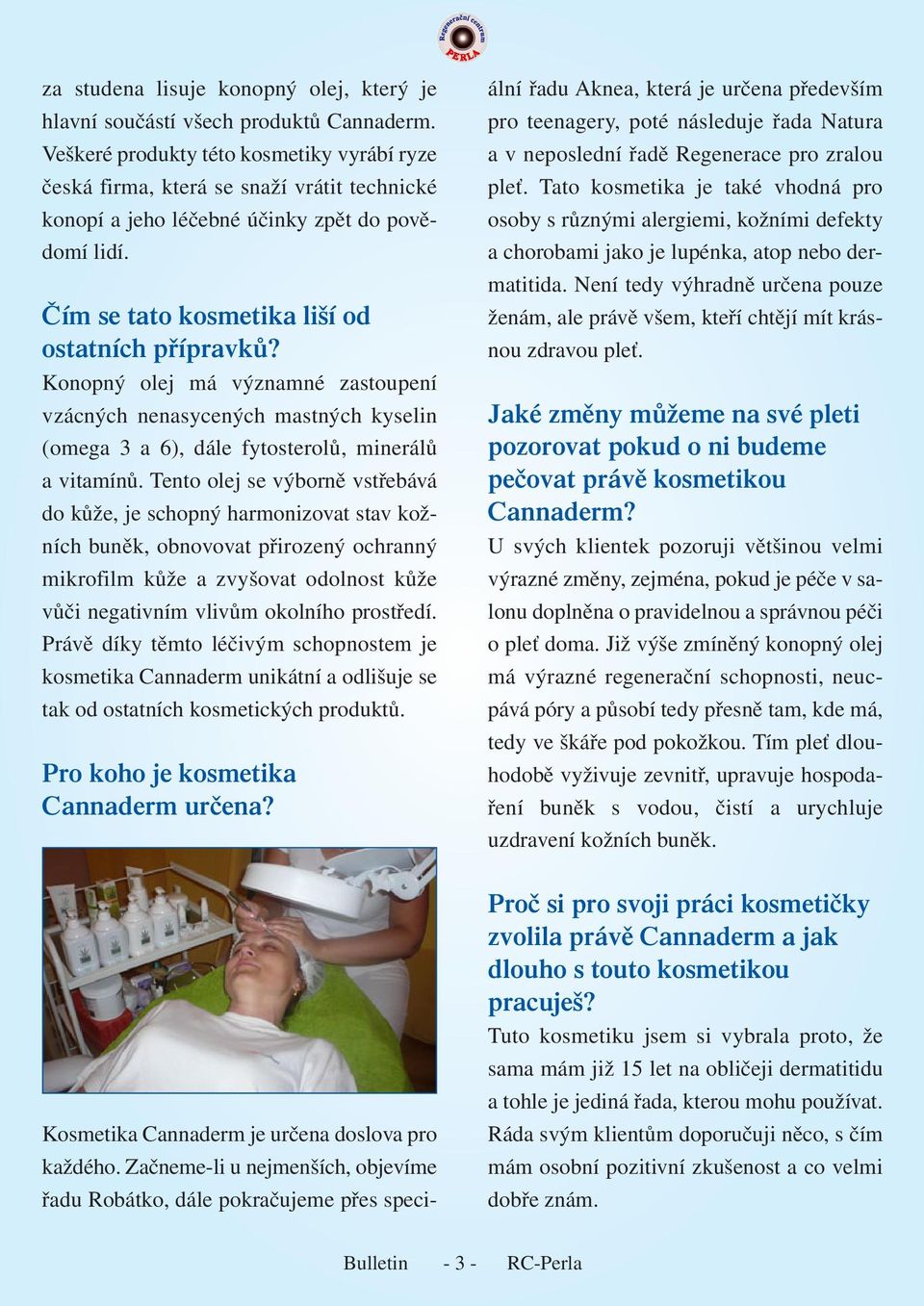 Konopný olej má významné zastoupení vzácných nenasycených mastných kyselin (omega 3 a 6), dále fytosterolů, minerálů a vitamínů.