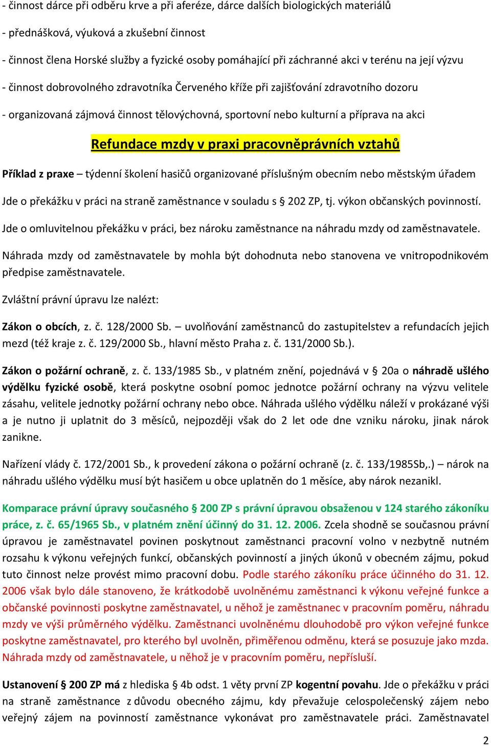 akci Refundace mzdy v praxi pracovněprávních vztahů Příklad z praxe týdenní školení hasičů organizované příslušným obecním nebo městským úřadem Jde o překážku v práci na straně zaměstnance v souladu