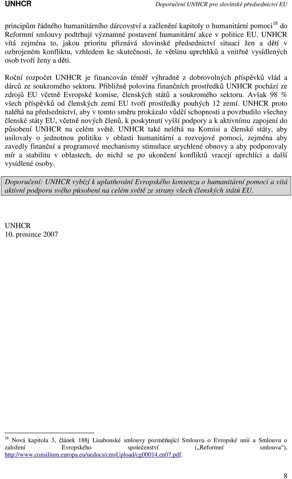 děti. Roční rozpočet UNHCR je financován téměř výhradně z dobrovolných příspěvků vlád a dárců ze soukromého sektoru.