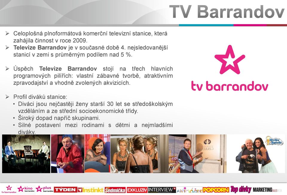 2014 Úspěch Televize Barrandov stojí na třech hlavních programových pilířích: vlastní zábavné tvorbě, atraktivním zpravodajství a vhodně zvolených