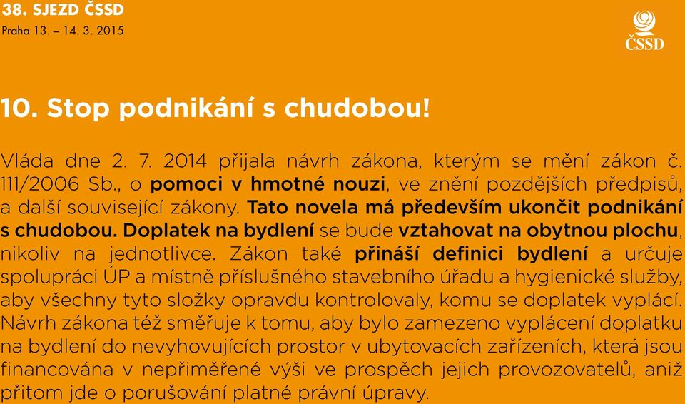 Zákon také přináší definici bydlení a určuje spolupráci ÚP a místně příslušného stavebního úřadu a hygienické služby, aby všechny tyto složky opravdu kontrolovaly, komu se doplatek vyplácí.