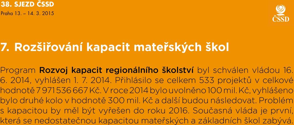 V roce 2014 bylo uvolněno 100 mil. Kč, vyhlášeno bylo druhé kolo v hodnotě 300 mil. Kč a další budou následovat.