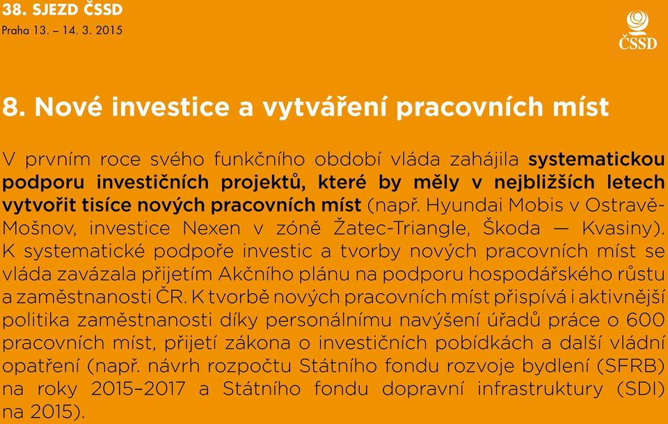 K systematické podpoře investic a tvorby nových pracovních míst se vláda zavázala přijetím Akčního plánu na podporu hospodářského růstu a zaměstnanosti ČR.