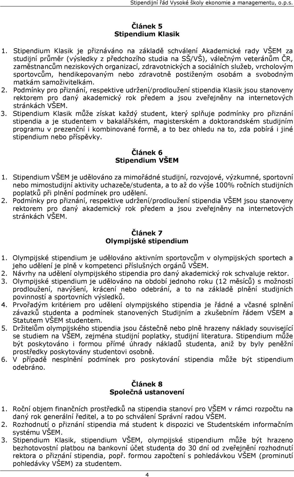 zdravotnických a sociálních služeb, vrcholovým sportovcům, hendikepovaným nebo zdravotně postiženým osobám a svobodným matkám samoživitelkám. 2.