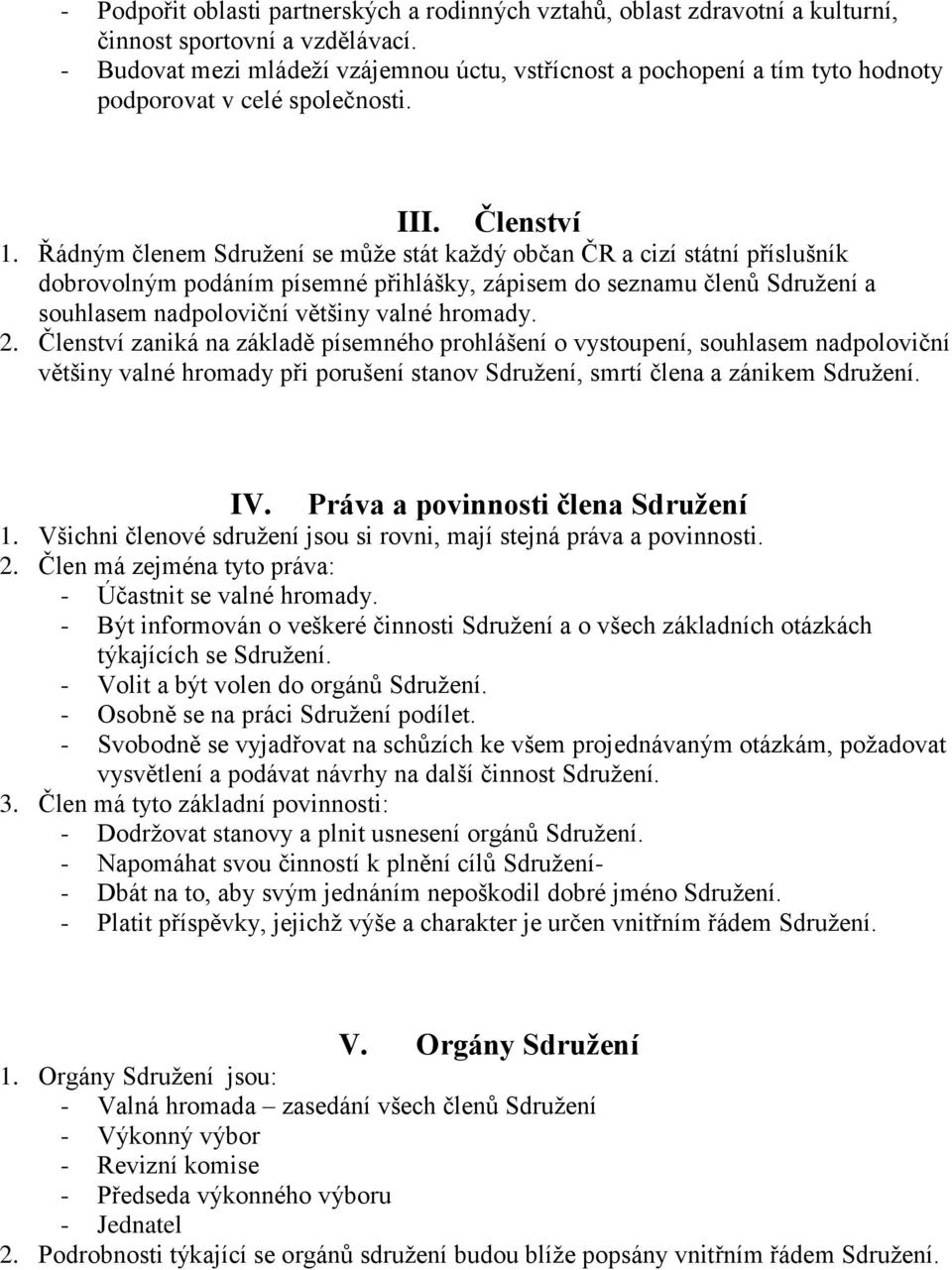 Řádným členem Sdružení se může stát každý občan ČR a cizí státní příslušník dobrovolným podáním písemné přihlášky, zápisem do seznamu členů Sdružení a souhlasem nadpoloviční většiny valné hromady. 2.