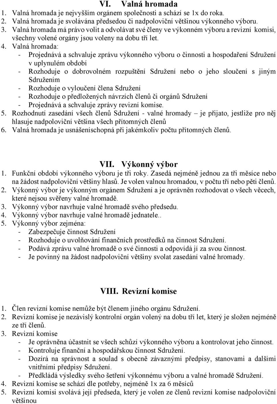 Valná hromada: - Projednává a schvaluje zprávu výkonného výboru o činnosti a hospodaření Sdružení v uplynulém období - Rozhoduje o dobrovolném rozpuštění Sdružení nebo o jeho sloučení s jiným