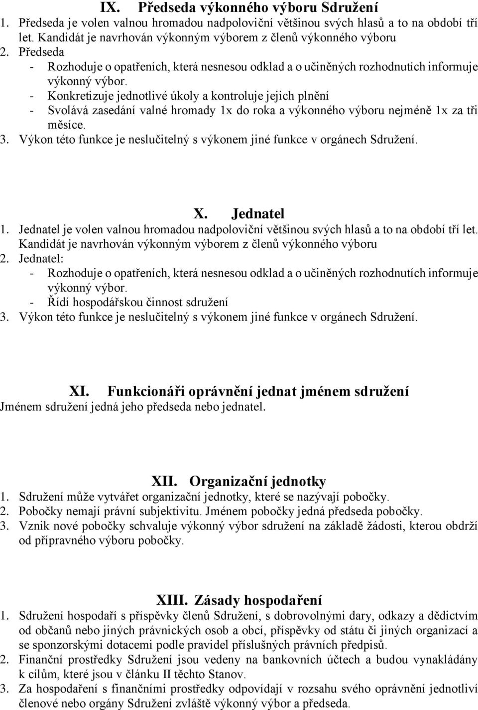 - Konkretizuje jednotlivé úkoly a kontroluje jejich plnění - Svolává zasedání valné hromady 1x do roka a výkonného výboru nejméně 1x za tři měsíce. 3.