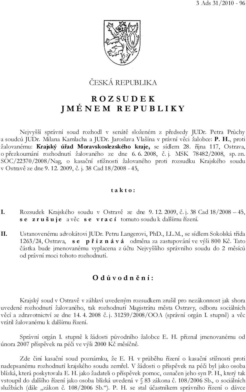 MSK 78482/2008, sp. zn. SOC/22370/2008/Nag, o kasační stížnosti žalovaného proti rozsudku Krajského soudu v Ostravě ze dne 9. 12. 2009, č. j. 38 Cad 18/2008-45, t a k t o : I.