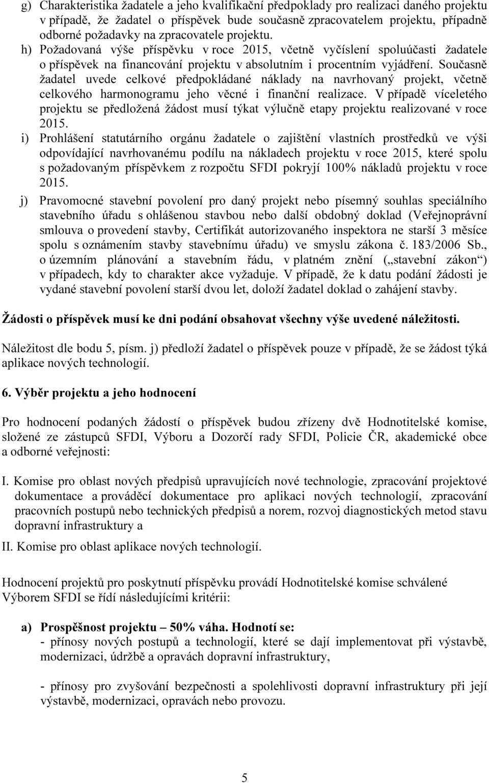 Současně žadatel uvede celkové předpokládané náklady na navrhovaný projekt, včetně celkového harmonogramu jeho věcné i finanční realizace.