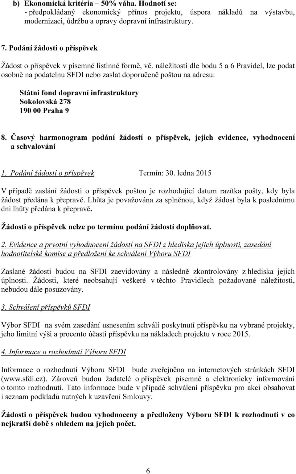 náležitostí dle bodu 5 a 6 Pravidel, lze podat osobně na podatelnu SFDI nebo zaslat doporučeně poštou na adresu: Státní fond dopravní infrastruktury Sokolovská 278 190 00 Praha 9 8.