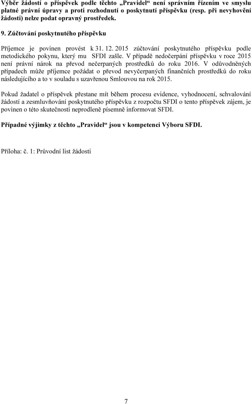 2015 zúčtování poskytnutého příspěvku podle metodického pokynu, který mu SFDI zašle. V případě nedočerpání příspěvku v roce 2015 není právní nárok na převod nečerpaných prostředků do roku 2016.