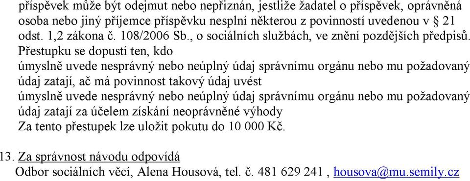 Přestupku se dopustí ten, kdo úmyslně uvede nesprávný nebo neúplný údaj správnímu orgánu nebo mu požadovaný údaj zatají, ač má povinnost takový údaj uvést úmyslně uvede