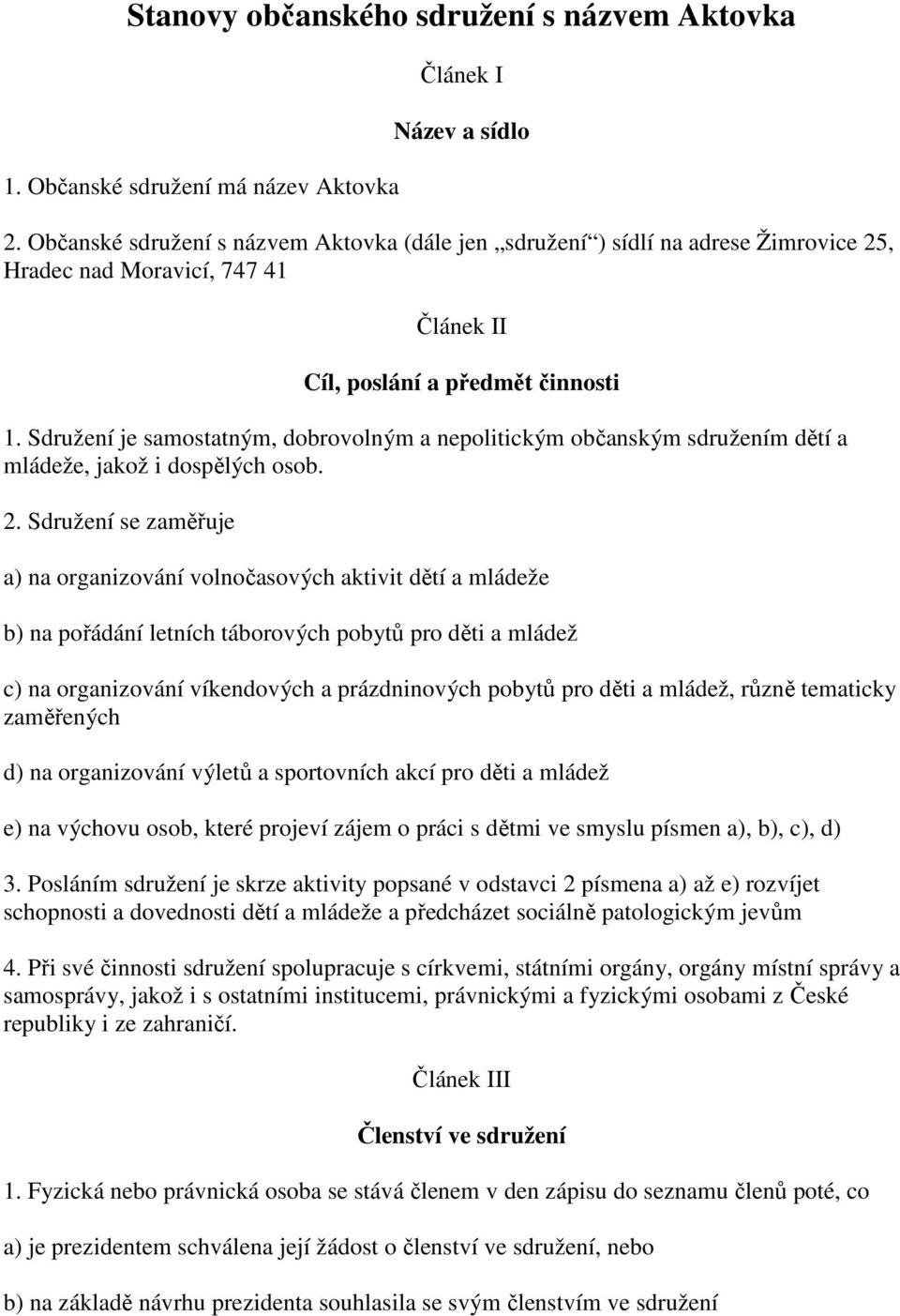 Sdružení je samostatným, dobrovolným a nepolitickým občanským sdružením dětí a mládeže, jakož i dospělých osob. 2.