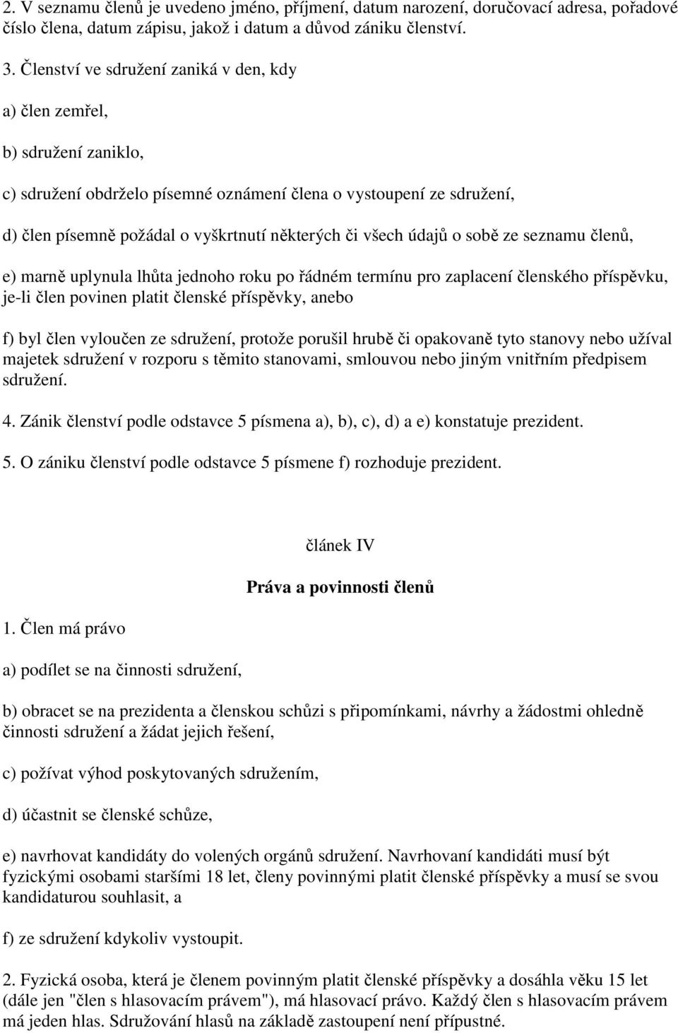 všech údajů o sobě ze seznamu členů, e) marně uplynula lhůta jednoho roku po řádném termínu pro zaplacení členského příspěvku, je-li člen povinen platit členské příspěvky, anebo f) byl člen vyloučen