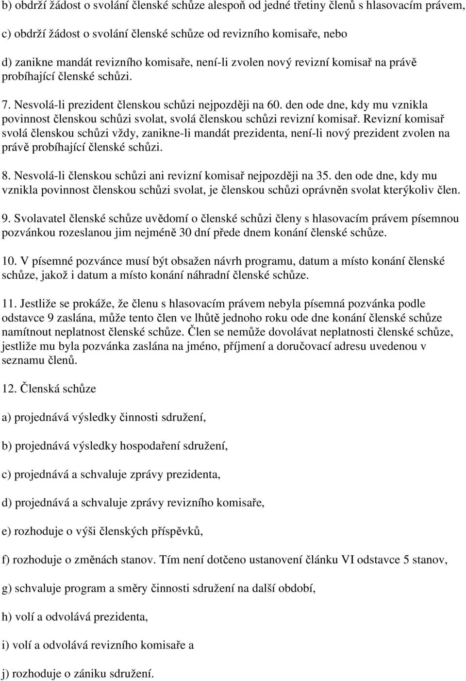 den ode dne, kdy mu vznikla povinnost členskou schůzi svolat, svolá členskou schůzi revizní komisař.