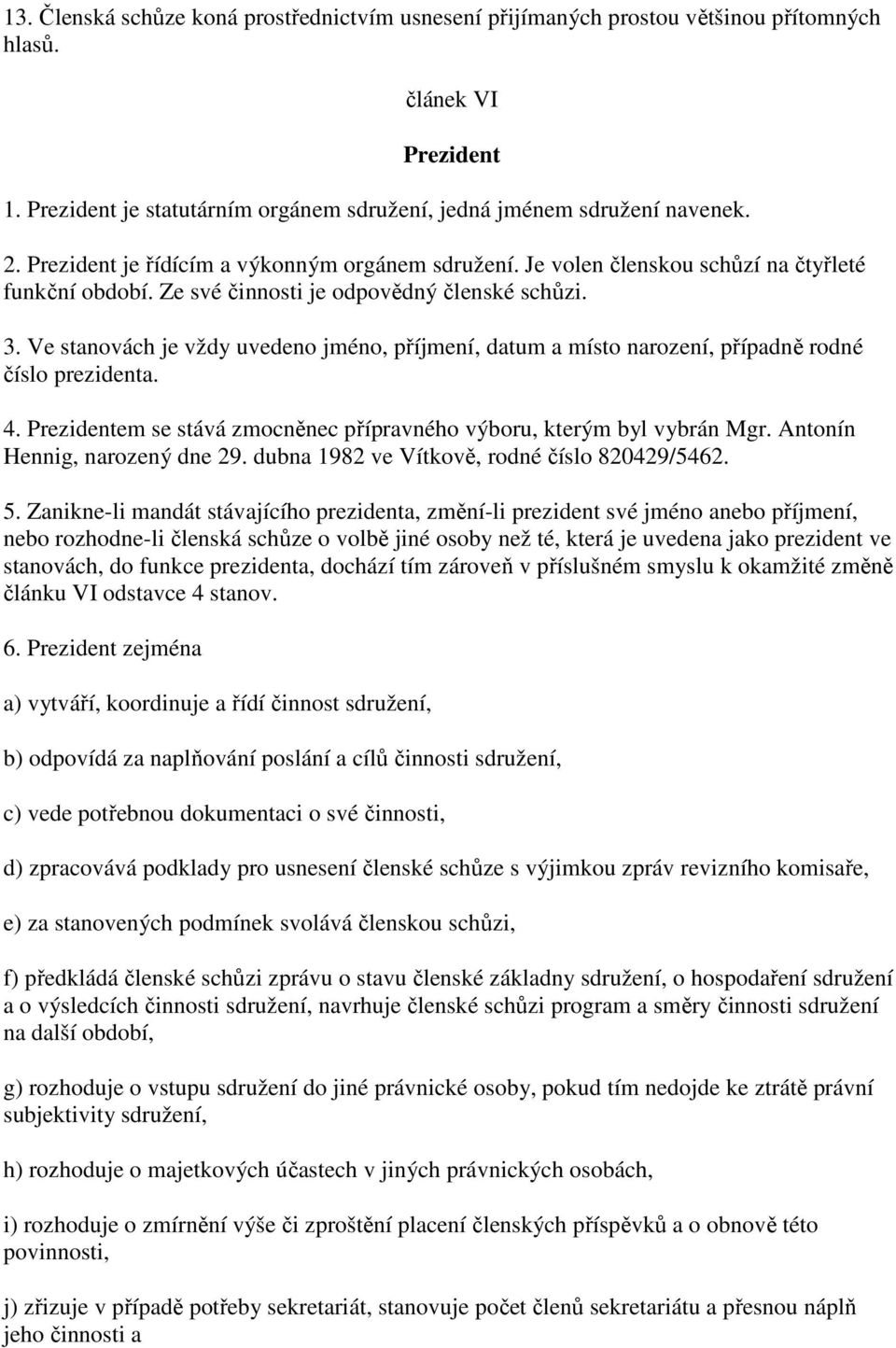 Ve stanovách je vždy uvedeno jméno, příjmení, datum a místo narození, případně rodné číslo prezidenta. 4. Prezidentem se stává zmocněnec přípravného výboru, kterým byl vybrán Mgr.
