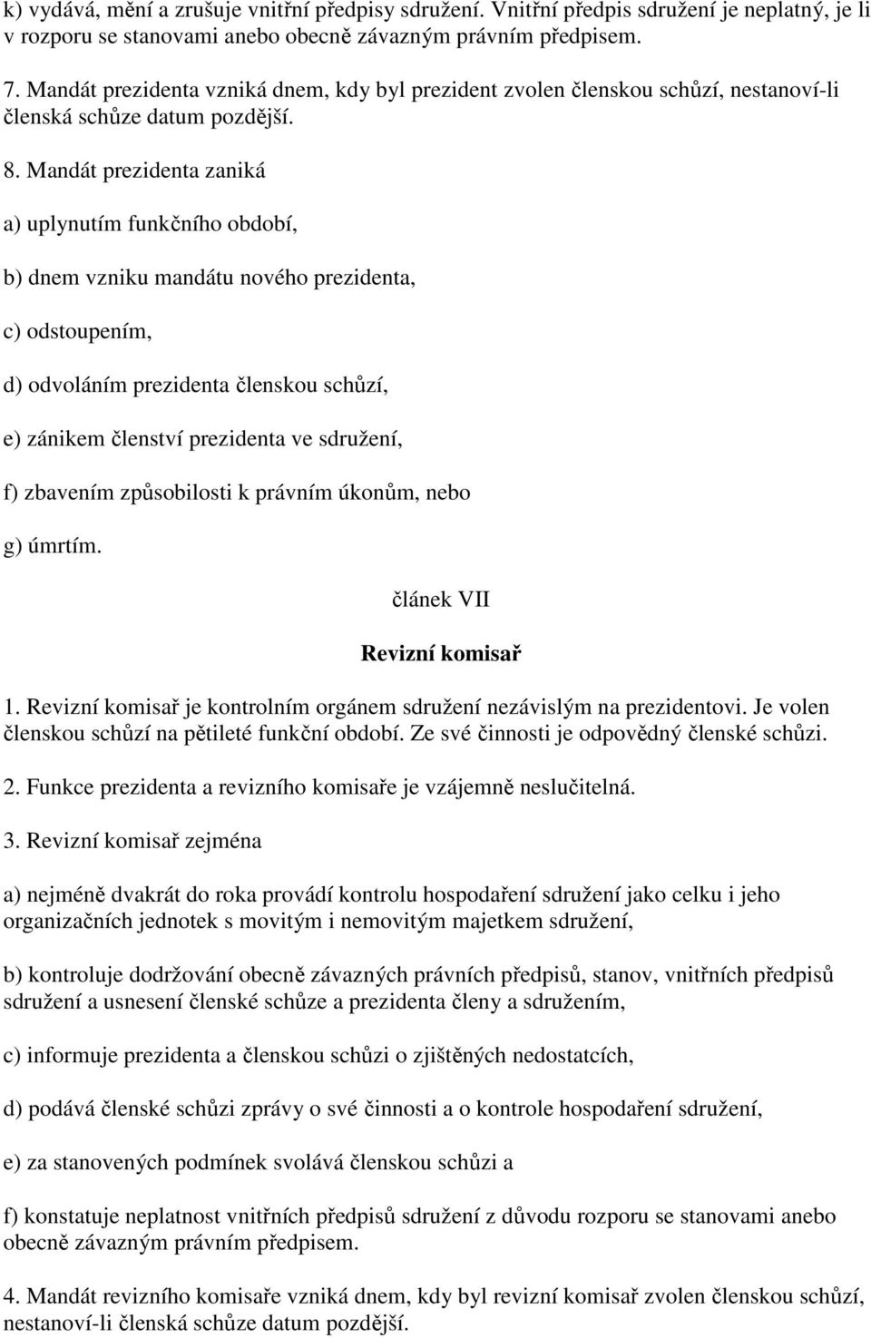 Mandát prezidenta zaniká a) uplynutím funkčního období, b) dnem vzniku mandátu nového prezidenta, c) odstoupením, d) odvoláním prezidenta členskou schůzí, e) zánikem členství prezidenta ve sdružení,