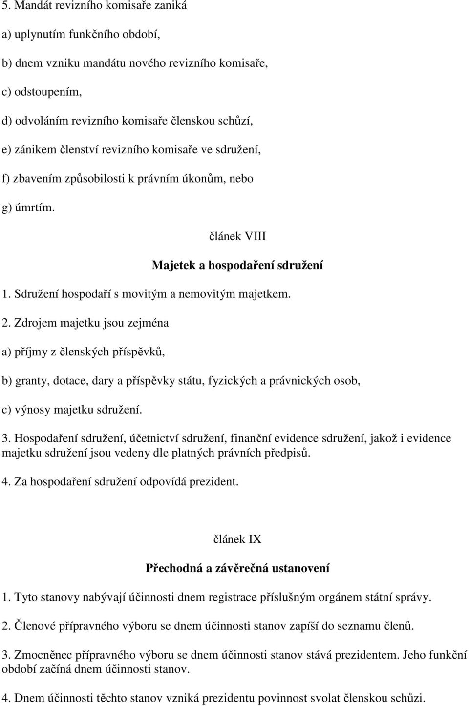 Zdrojem majetku jsou zejména a) příjmy z členských příspěvků, b) granty, dotace, dary a příspěvky státu, fyzických a právnických osob, c) výnosy majetku sdružení. 3.