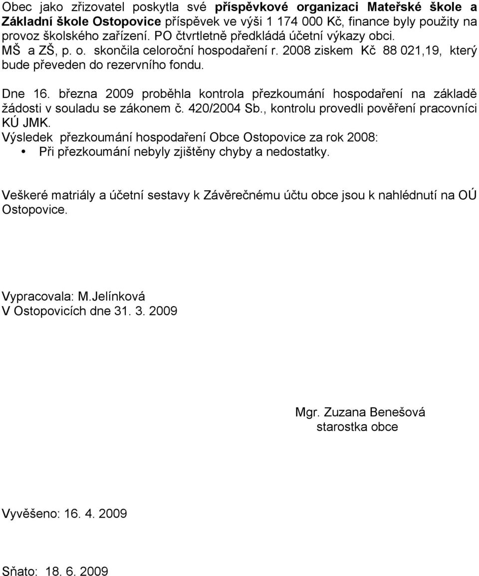 března 2009 proběhla kontrola přezkoumání hospodaření na základě žádosti v souladu se zákonem č. 420/2004 Sb., kontrolu provedli pověření pracovníci KÚ JMK.
