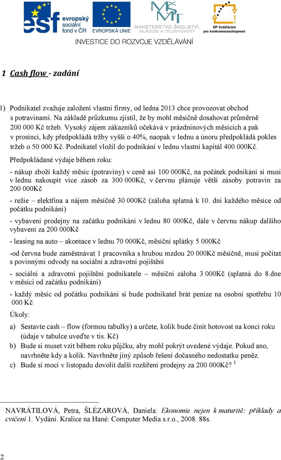 Vysoký zájem zákazníků očekává v prázdninových měsících a pak v prosinci, kdy předpokládá tržby vyšší o 40%, naopak v lednu a únoru předpokládá pokles tržeb o 50 000 Kč.