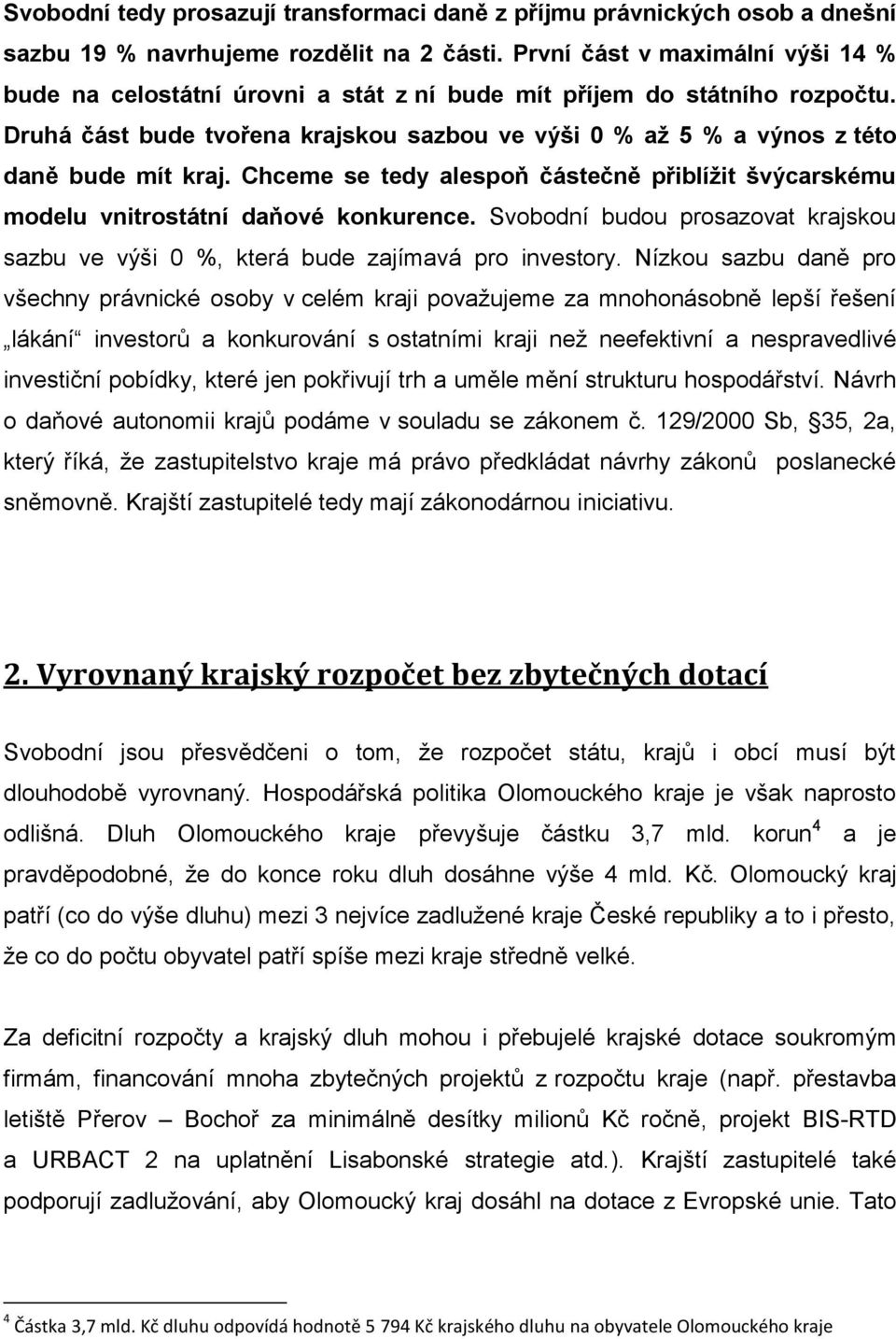 Druhá část bude tvořena krajskou sazbou ve výši 0 % až 5 % a výnos z této daně bude mít kraj. Chceme se tedy alespoň částečně přiblížit švýcarskému modelu vnitrostátní daňové konkurence.