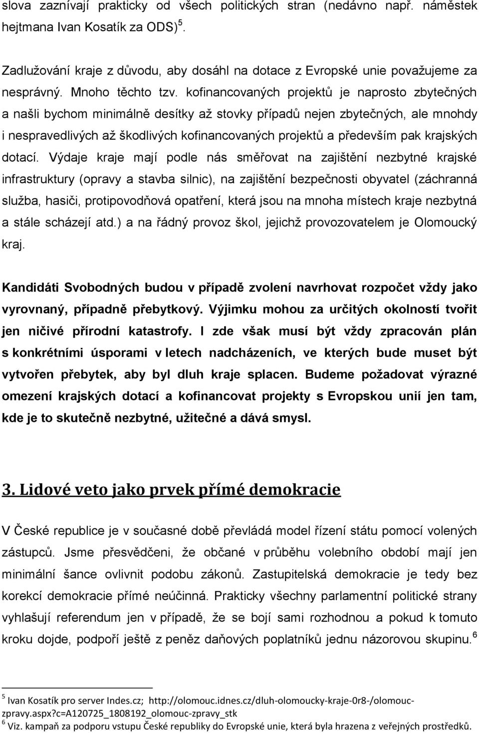 kofinancovaných projektů je naprosto zbytečných a našli bychom minimálně desítky až stovky případů nejen zbytečných, ale mnohdy i nespravedlivých až škodlivých kofinancovaných projektů a především