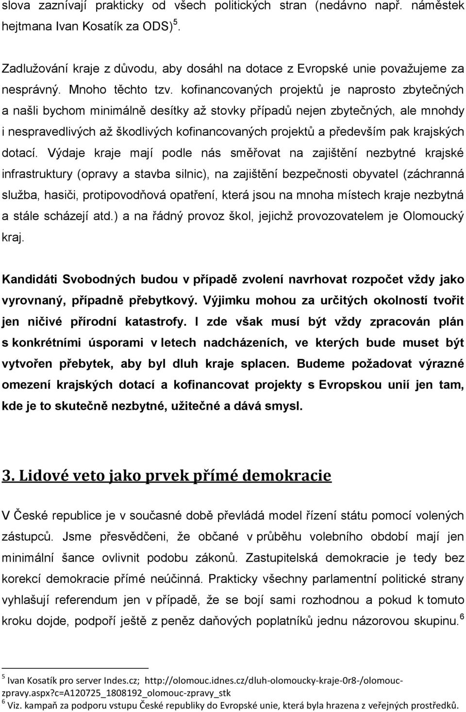 kofinancovaných projektů je naprosto zbytečných a našli bychom minimálně desítky až stovky případů nejen zbytečných, ale mnohdy i nespravedlivých až škodlivých kofinancovaných projektů a především