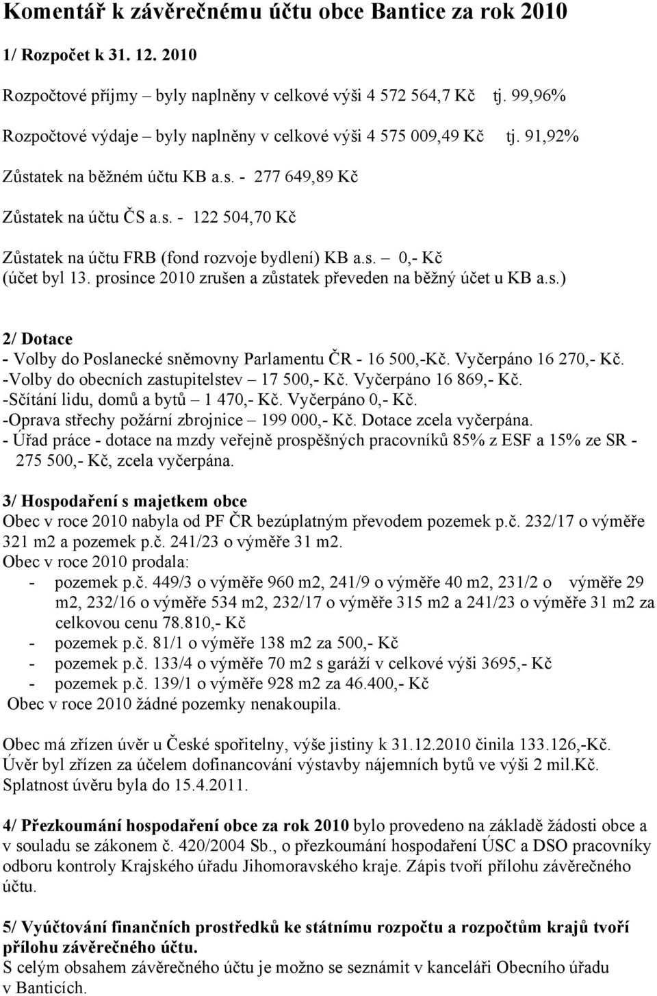 s. 0,- Kč (účet byl 13. prosince 2010 zrušen a zůstatek převeden na běžný účet u KB a.s.) 2/ Dotace - Volby do Poslanecké sněmovny Parlamentu ČR - 16 500,-Kč. Vyčerpáno 16 270,- Kč.