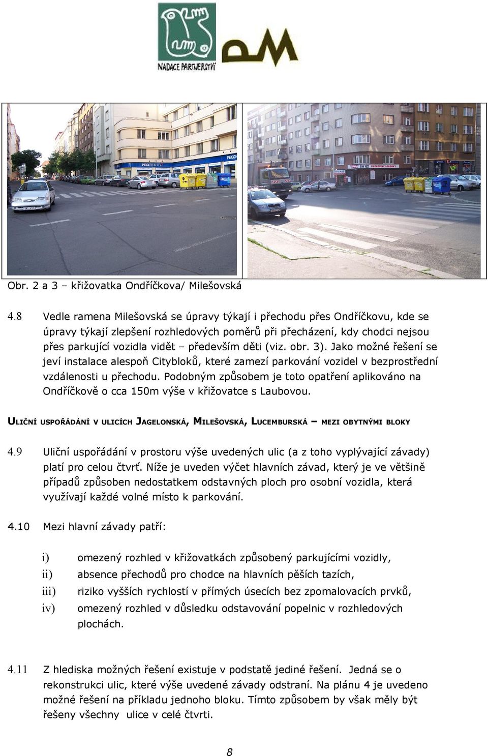 (viz. obr. 3). Jako možné řešení se jeví instalace alespoň Citybloků, které zamezí parkování vozidel v bezprostřední vzdálenosti u přechodu.