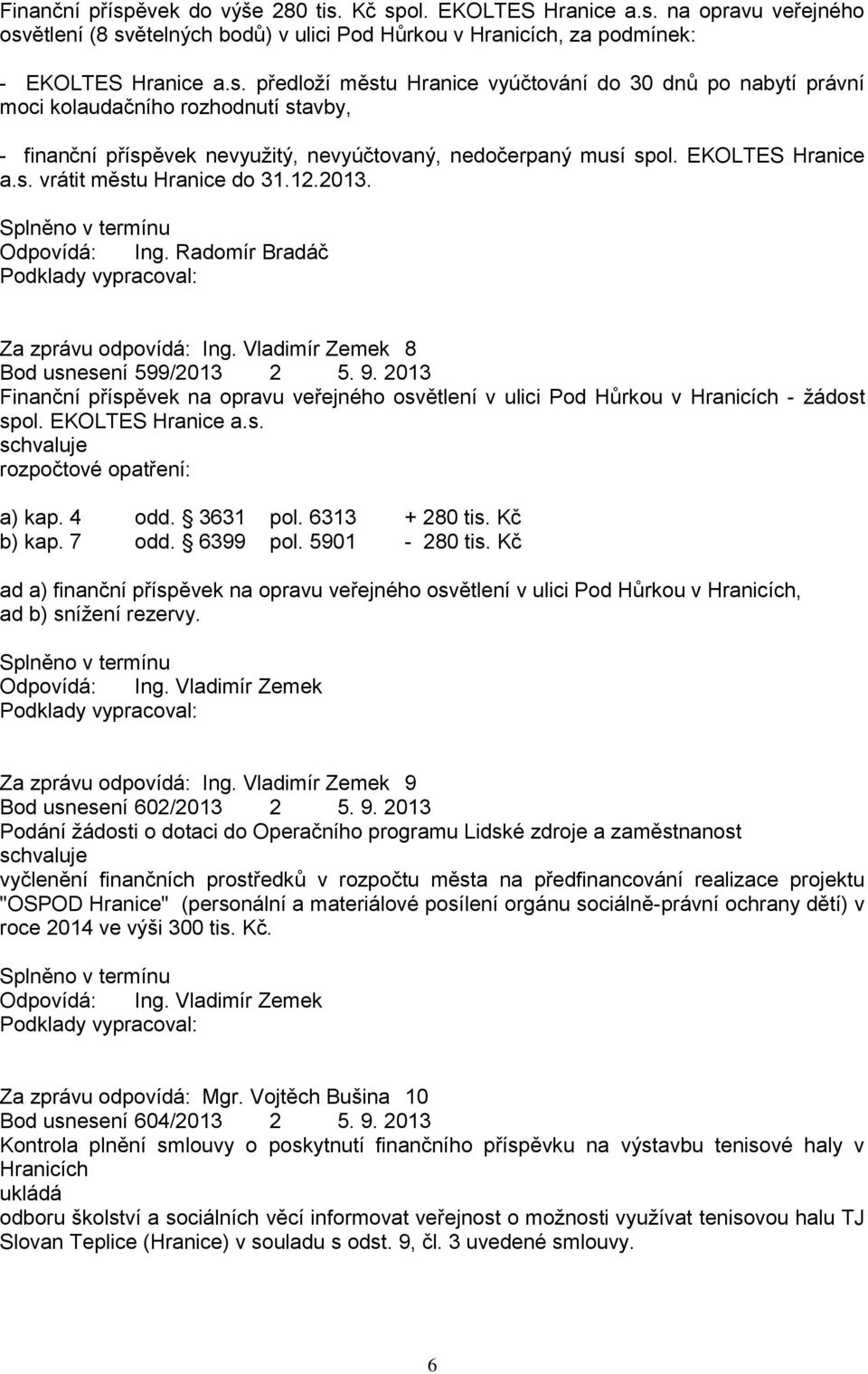 2013 Finanční příspěvek na opravu veřejného osvětlení v ulici Pod Hůrkou v Hranicích - žádost spol. EKOLTES Hranice a.s. rozpočtové opatření: a) kap. 4 odd. 3631 pol. 6313 + 280 tis. Kč b) kap. 7 odd.