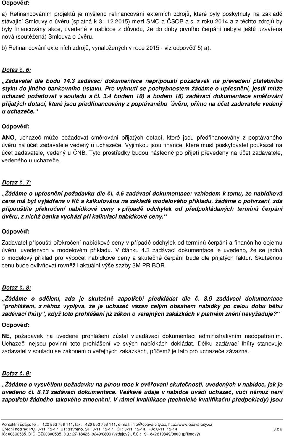 b) Refinancování externích zdroj, vynaložených v roce 2015 - viz odpov 5) a). Dotaz. 6: Zadavatel dle bodu 14.