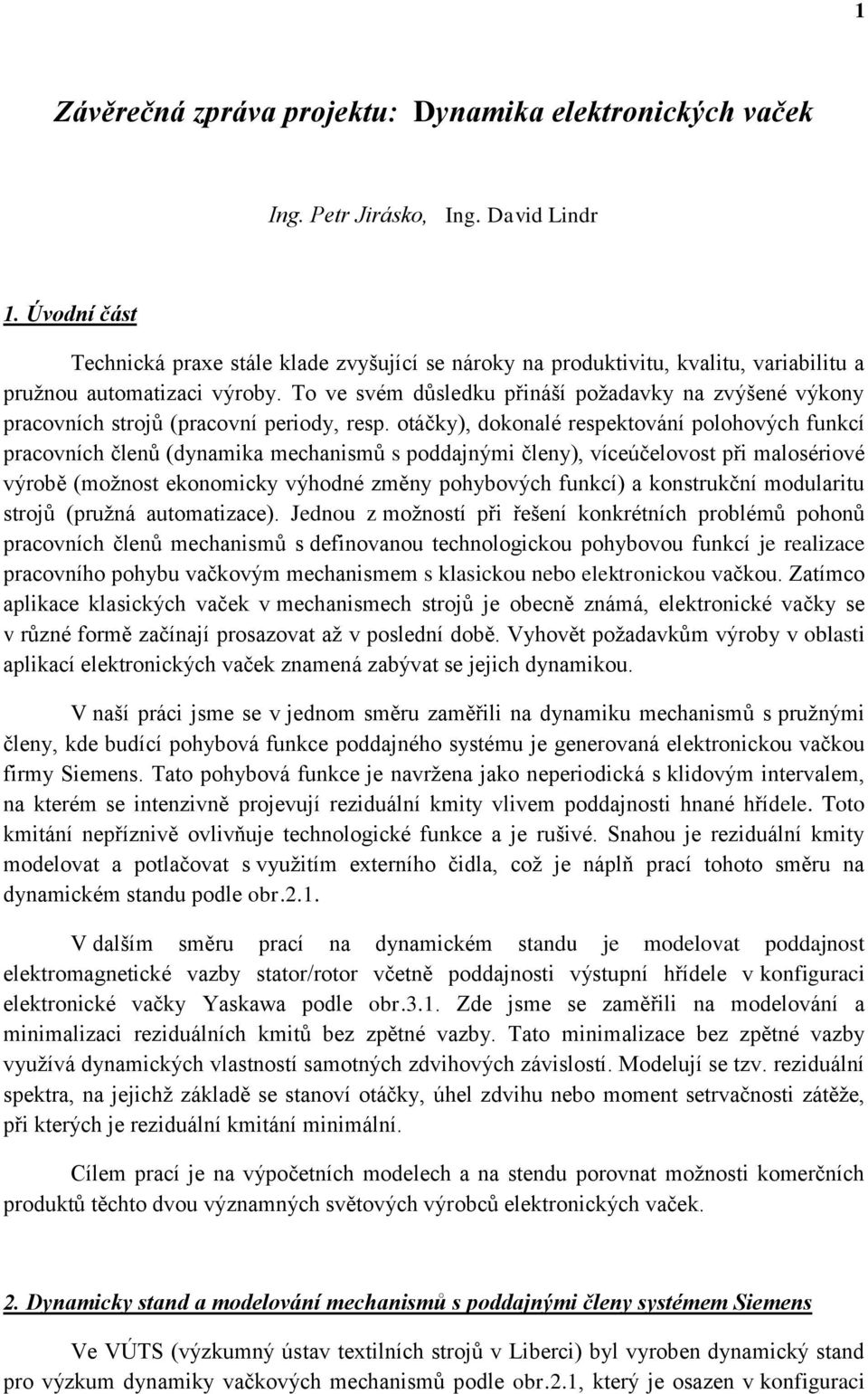 To ve svém důsledku přináší požadavky na zvýšené výkony pracovních strojů (pracovní periody, resp.