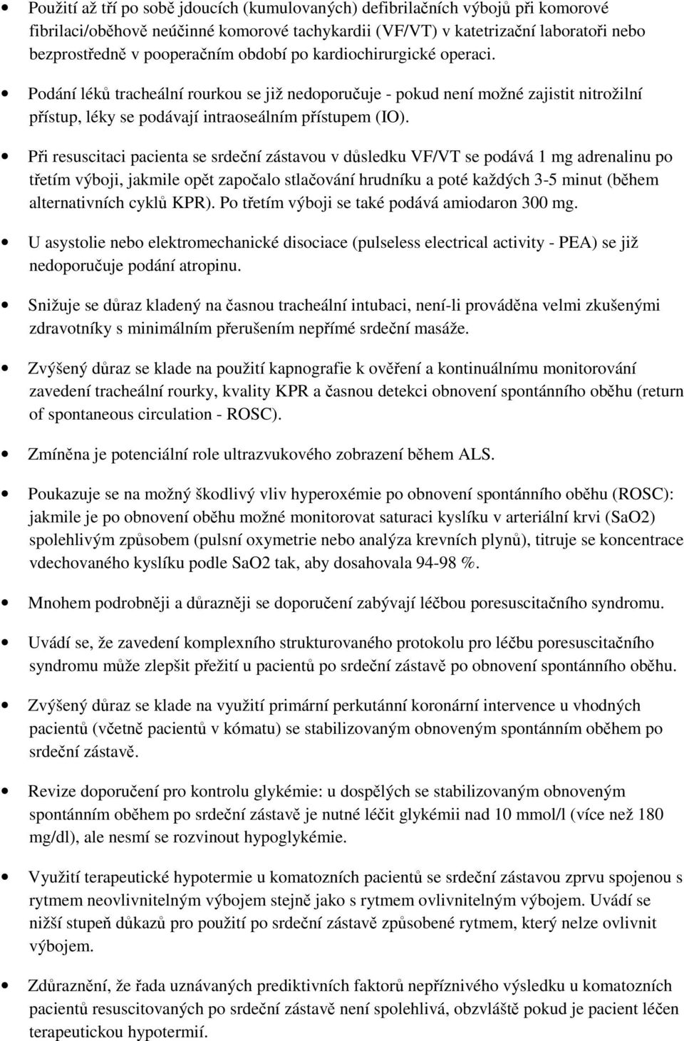 Při resuscitaci pacienta se srdeční zástavou v důsledku VF/VT se podává 1 mg adrenalinu po třetím výboji, jakmile opět započalo stlačování hrudníku a poté každých 3-5 minut (během alternativních